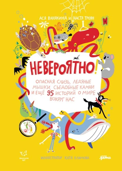 Постер книги Невероятно! Опасная слизь, ледяные мышки, съедобные камни и еще 95 историй о мире вокруг нас