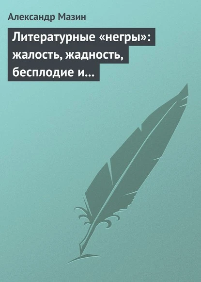 Постер книги Литературные «негры»: жалость, жадность, бесплодие и забвение