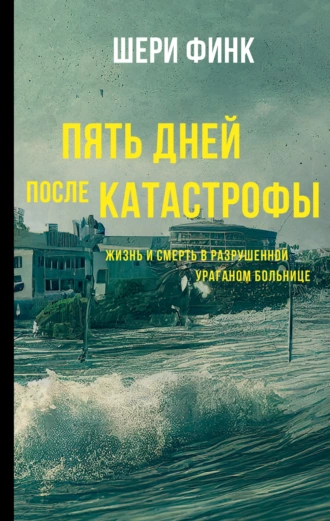 Постер книги Пять дней после катастрофы. Жизнь и смерть в разрушенной ураганом больнице