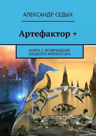 Постер книги Артефактор +. Книга 2. Возвращение блудного императора