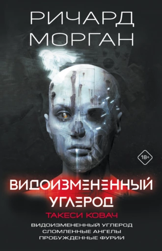 Постер книги Видоизмененный углерод. Такеси Ковач: Видоизмененный углерод. Сломленные ангелы. Пробужденные фурии