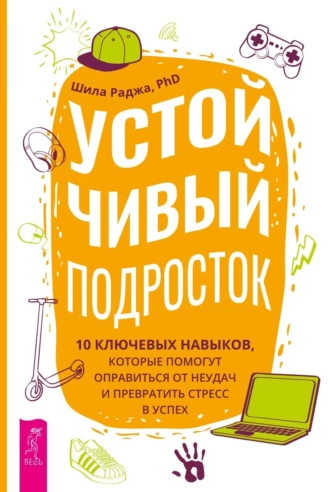 Постер книги Устойчивый подросток. 10 ключевых навыков, которые помогут оправиться от неудач и превратить стресс в успех