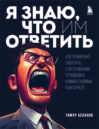 Постер книги Я знаю, что им ответить. Как правильно работать с негативными отзывами и комментариями в интернете