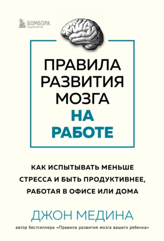 Постер книги Правила развития мозга на работе. Как испытывать меньше стресса и быть продуктивнее, работая в офисе или дома