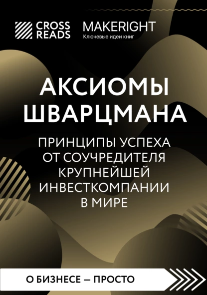 Постер книги Саммари книги «Аксиомы Шварцмана. Принципы успеха от соучредителя крупнейшей инвесткомпании в мире»