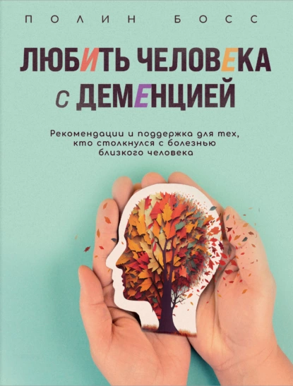 Постер книги Любить человека с деменцией. Рекомендации и поддержка для тех, кто столкнулся с болезнью близкого человека