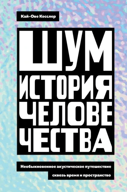 Постер книги Шум. История человечества. Необыкновенное акустическое путешествие сквозь время и пространство