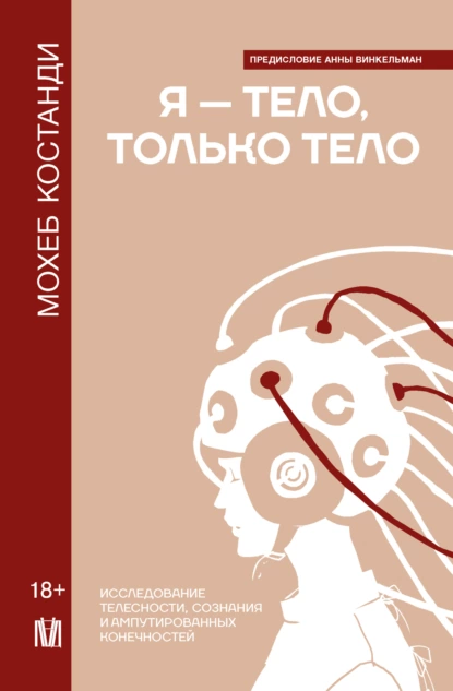 Постер книги Я – тело, только тело. Исследование телесности, сознания и ампутированных конечностей